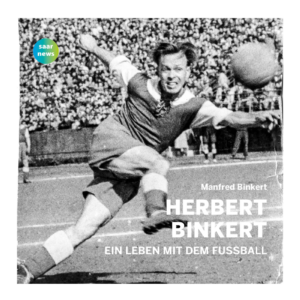Manfred Binkert: Herbert Binkert - Ein Leben mit dem Fußball