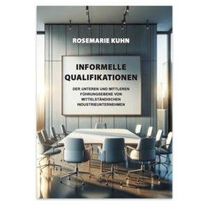 Rosemarie Kuhn: Informelle Qualifikation der unteren und mittleren Führungsebenen von mittelständischen Industrieunternehmen